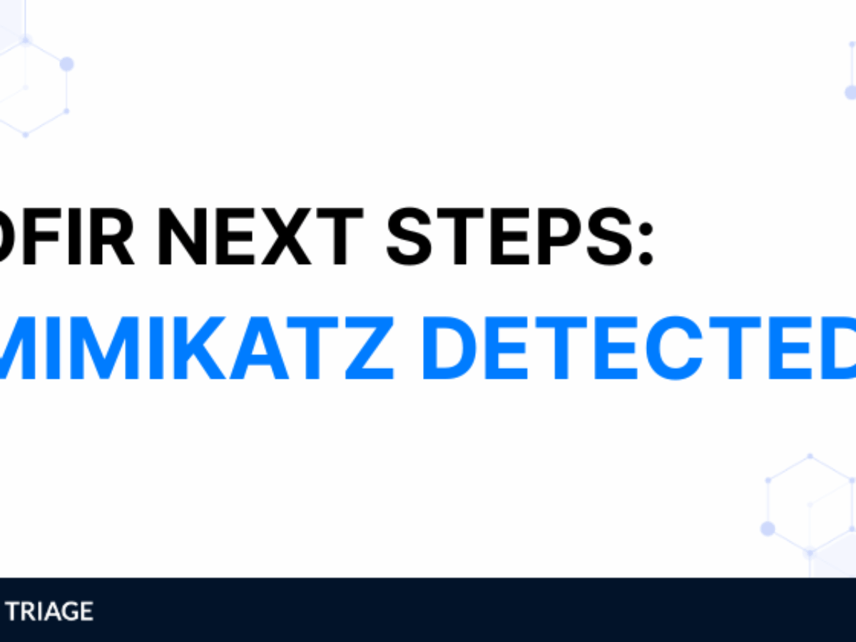 DFIR Next Steps: What To Do When You Find Mimikatz Was Run - Cyber